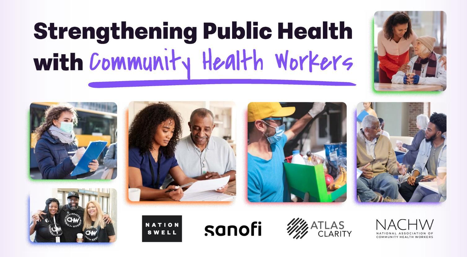A promotional poster titled 'Strengthening Public Health with Community Health Workers' featuring a collage of images showing community health workers interacting with diverse groups, including elderly individuals and people wearing masks. The poster includes logos of CHW, Nation Swell, Sanofi, ATLAS Clarity, and NACHW, highlighting a collaborative effort to support community health initiatives.