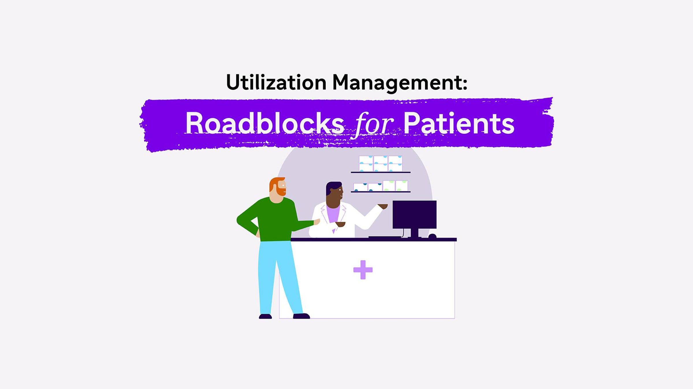 A patient speaks to a pharmacist at the pharmacy counter. A title reads: Utilization Management: Roadblocks for Patients.